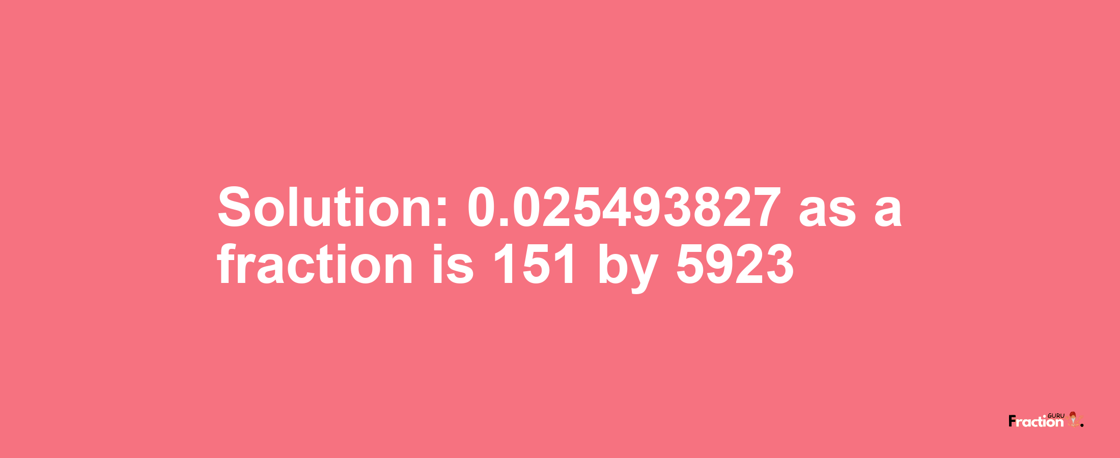 Solution:0.025493827 as a fraction is 151/5923